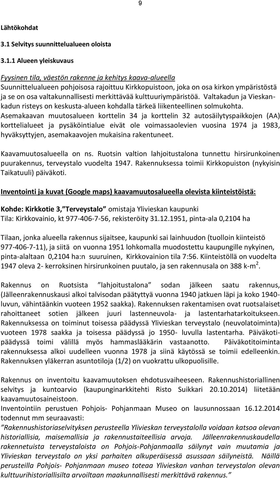 1 Alueen yleiskuvaus Fyysinen tila, väestön rakenne ja kehitys kaava-alueella Suunnittelualueen pohjoisosa rajoittuu Kirkkopuistoon, joka on osa kirkon ympäristöstä ja se on osa valtakunnallisesti