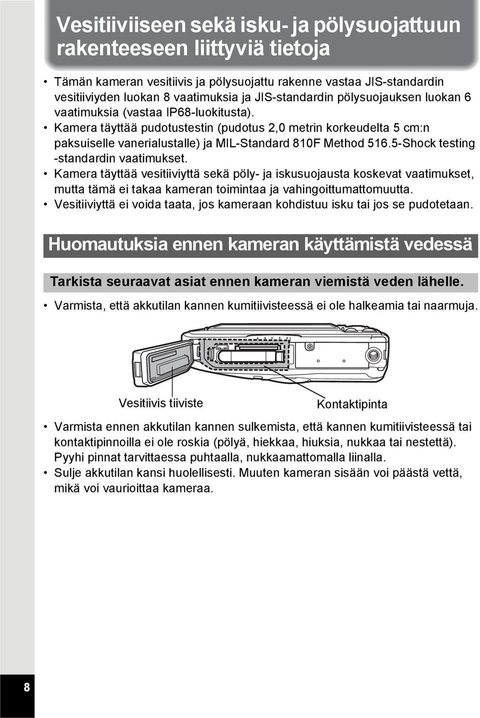 5-Shock testing -standardin vaatimukset. Kamera täyttää vesitiiviyttä sekä pöly- ja iskusuojausta koskevat vaatimukset, mutta tämä ei takaa kameran toimintaa ja vahingoittumattomuutta.