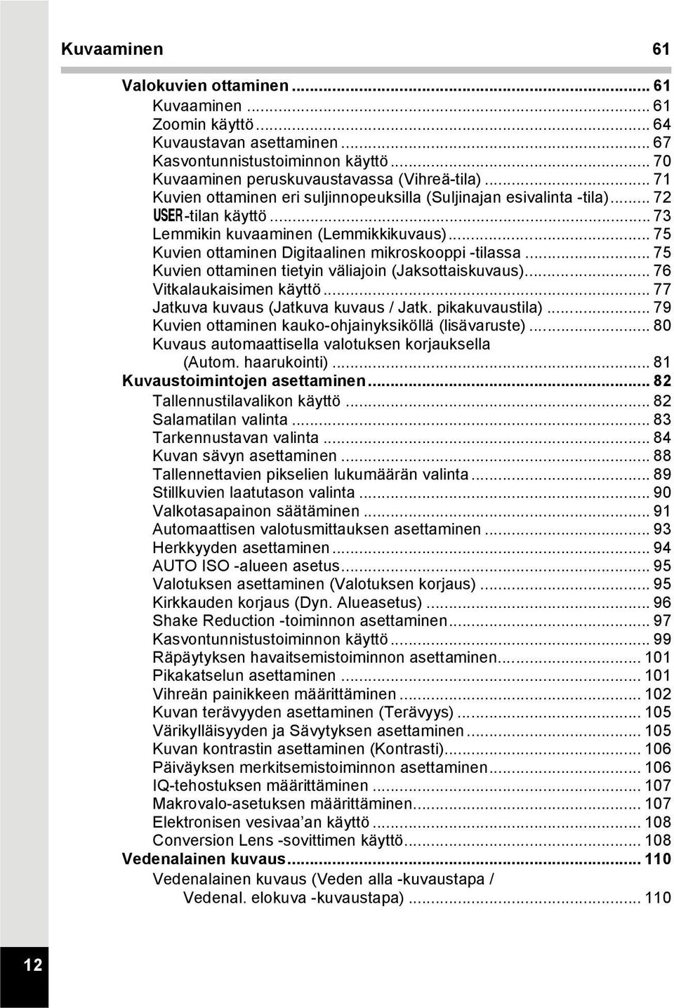 .. 75 Kuvien ottaminen tietyin väliajoin (Jaksottaiskuvaus)... 76 Vitkalaukaisimen käyttö... 77 Jatkuva kuvaus (Jatkuva kuvaus / Jatk. pikakuvaustila).