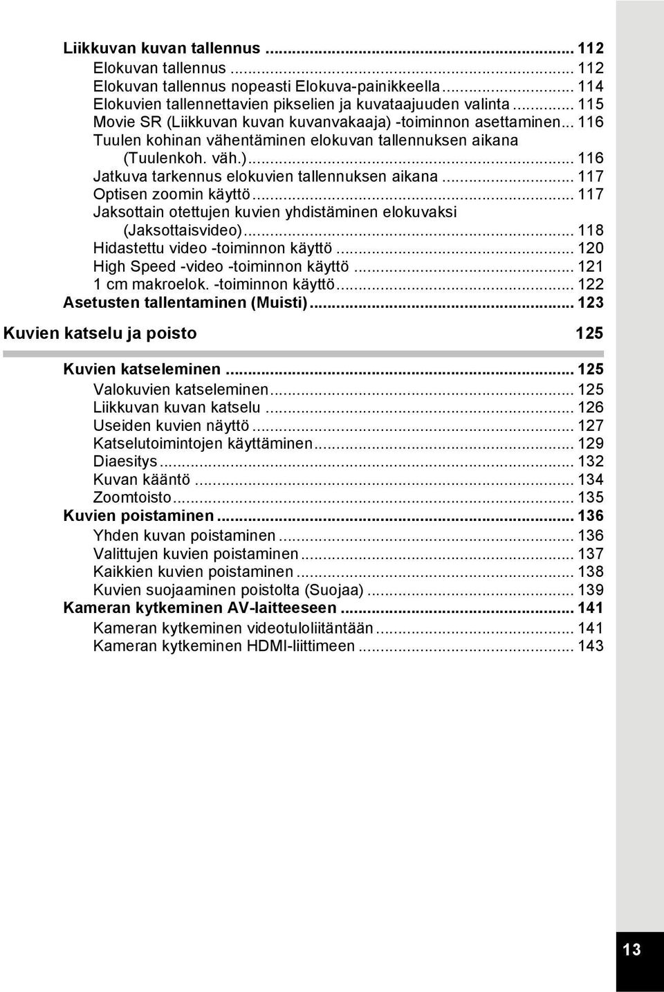 .. 117 Optisen zoomin käyttö... 117 Jaksottain otettujen kuvien yhdistäminen elokuvaksi (Jaksottaisvideo)... 118 Hidastettu video -toiminnon käyttö... 120 High Speed -video -toiminnon käyttö.