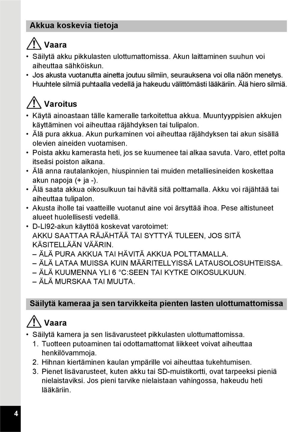 Varoitus Käytä ainoastaan tälle kameralle tarkoitettua akkua. Muuntyyppisien akkujen käyttäminen voi aiheuttaa räjähdyksen tai tulipalon. Älä pura akkua.