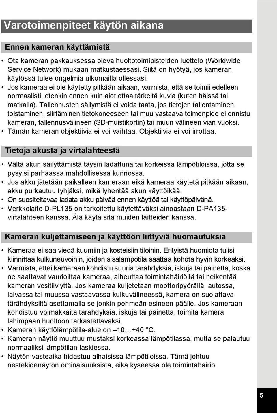 Jos kameraa ei ole käytetty pitkään aikaan, varmista, että se toimii edelleen normaalisti, etenkin ennen kuin aiot ottaa tärkeitä kuvia (kuten häissä tai matkalla).