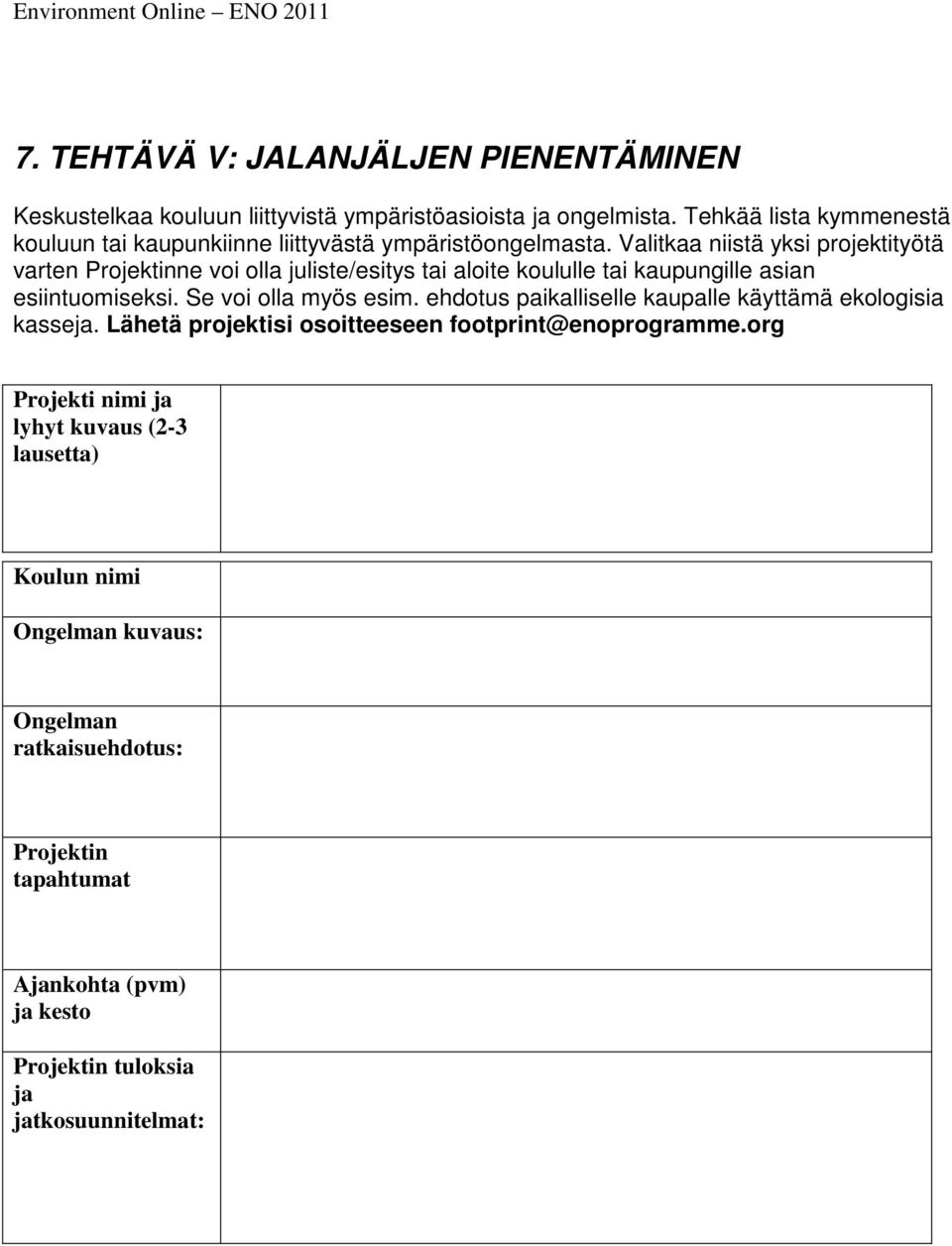 Valitkaa niistä yksi projektityötä varten Projektinne voi olla juliste/esitys tai aloite koululle tai kaupungille asian esiintuomiseksi. Se voi olla myös esim.