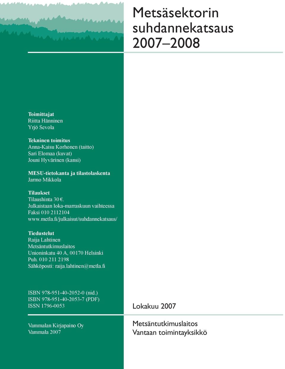 fi/julkaisut/suhdannekatsaus/ Tiedustelut Raija Lahtinen Metsäntutkimuslaitos Unioninkatu 40 A, 00170 Helsinki Puh. 010 211 2198 Sähköposti: raija.lahtinen@metla.