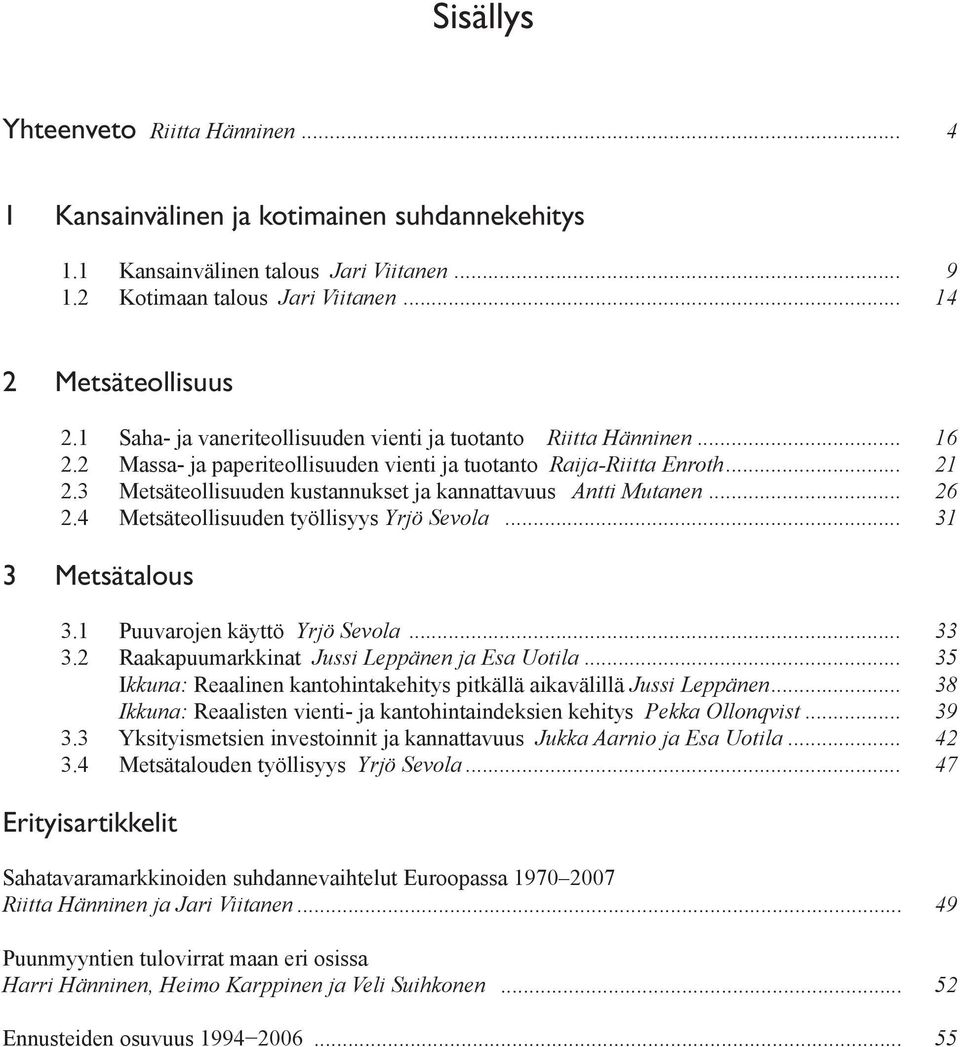 3 Metsäteollisuuden kustannukset ja kannattavuus Antti Mutanen... 26 2.4 Metsäteollisuuden työllisyys Yrjö Sevola... 31 3 Metsätalous 3.1 Puuvarojen käyttö Yrjö Sevola... 33 3.