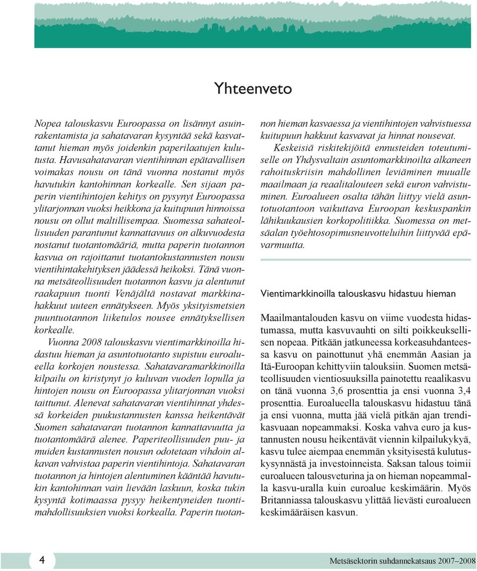 Sen sijaan paperin vientihintojen kehitys on pysynyt Euroopassa ylitarjonnan vuoksi heikkona ja kuitupuun hinnoissa nousu on ollut maltillisempaa.