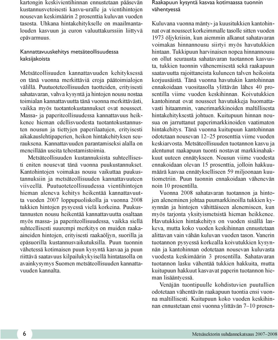 Kannattavuuskehitys metsäteollisuudessa kaksijakoista Metsäteollisuuden kannattavuuden kehityksessä on tänä vuonna merkittäviä eroja päätoimialojen välillä.