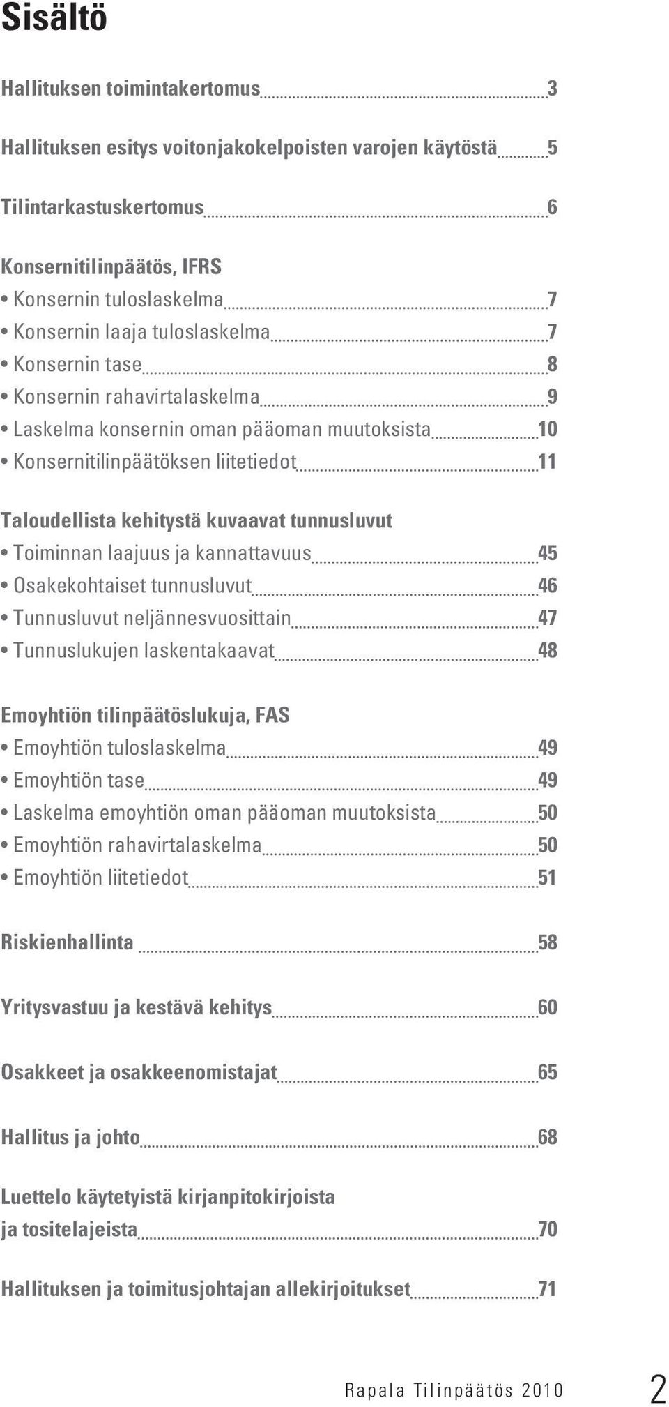 Toiminnan laajuus ja kannattavuus 45 Osakekohtaiset tunnusluvut 46 Tunnusluvut neljännesvuosittain 47 Tunnuslukujen laskentakaavat 48 Emoyhtiön tilinpäätöslukuja, FAS Emoyhtiön tuloslaskelma 49