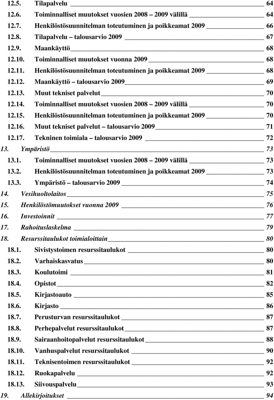 Toiminnalliset muutokset vuosien 2008 2009 välillä 70 12.15. Henkilöstösuunnitelman toteutuminen ja poikkeamat 2009 70 12.16. Muut tekniset palvelut talousarvio 2009 71 12.17.