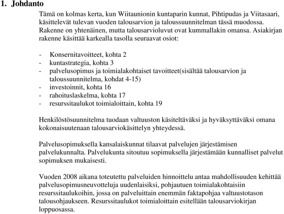 Asiakirjan rakenne käsittää karkealla tasolla seuraavat osiot: - Konsernitavoitteet, kohta 2 - kuntastrategia, kohta 3 - palvelusopimus ja toimialakohtaiset tavoitteet(sisältää talousarvion ja