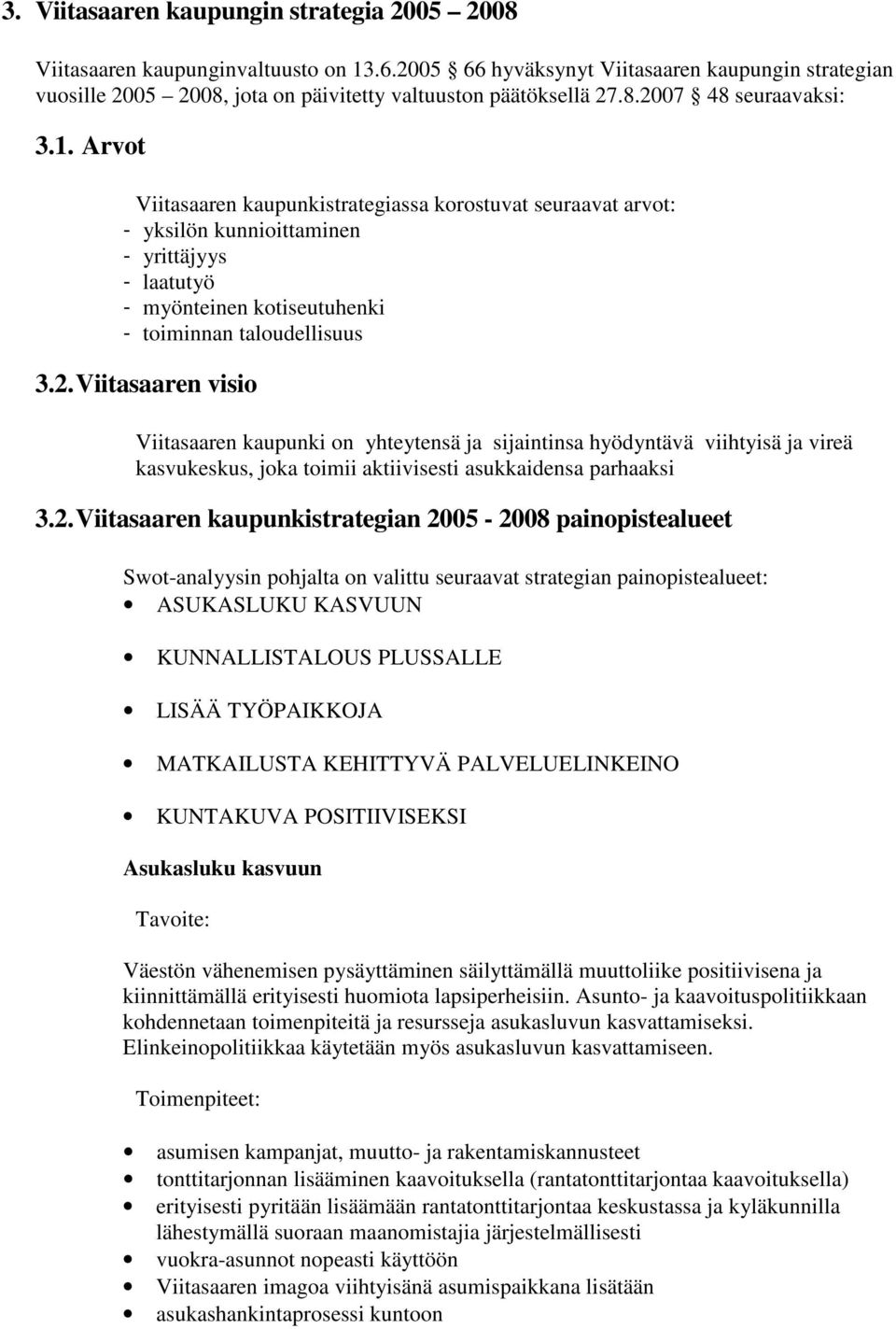 Arvot Viitasaaren kaupunkistrategiassa korostuvat seuraavat arvot: - yksilön kunnioittaminen - yrittäjyys - laatutyö - myönteinen kotiseutuhenki - toiminnan taloudellisuus 3.2.