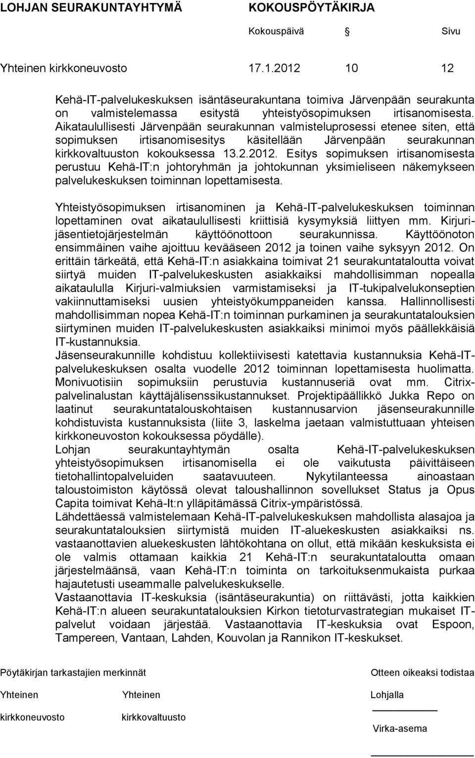 Esitys sopimuksen irtisanomisesta perustuu Kehä-IT:n johtoryhmän ja johtokunnan yksimieliseen näkemykseen palvelukeskuksen toiminnan lopettamisesta.