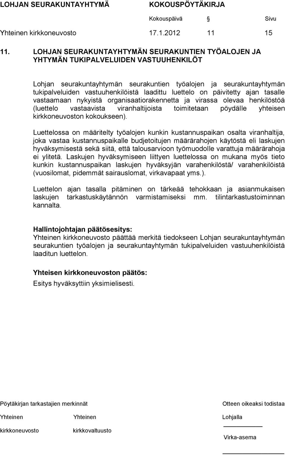 laadittu luettelo on päivitetty ajan tasalle vastaamaan nykyistä organisaatiorakennetta ja virassa olevaa henkilöstöä (luettelo vastaavista viranhaltijoista toimitetaan pöydälle yhteisen n