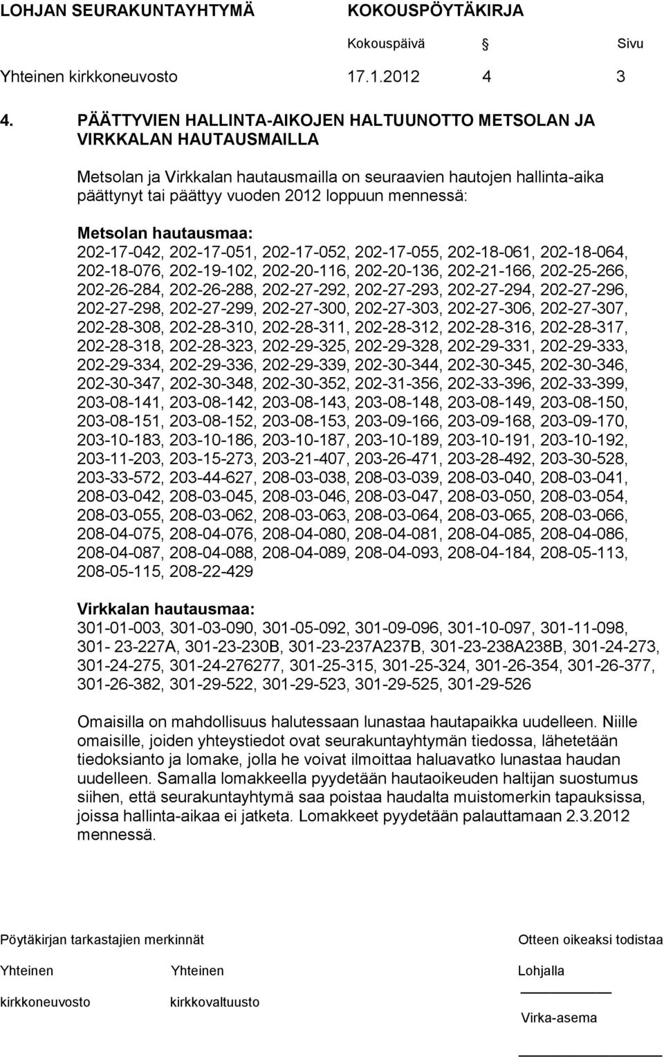 mennessä: Metsolan hautausmaa: 202-17-042, 202-17-051, 202-17-052, 202-17-055, 202-18-061, 202-18-064, 202-18-076, 202-19-102, 202-20-116, 202-20-136, 202-21-166, 202-25-266, 202-26-284, 202-26-288,