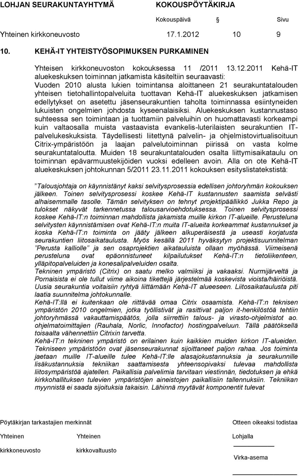 2011 Kehä-IT aluekeskuksen toiminnan jatkamista käsiteltiin seuraavasti: Vuoden 2010 alusta lukien toimintansa aloittaneen 21 seurakuntatalouden yhteisen tietohallintopalveluita tuottavan Kehä-IT