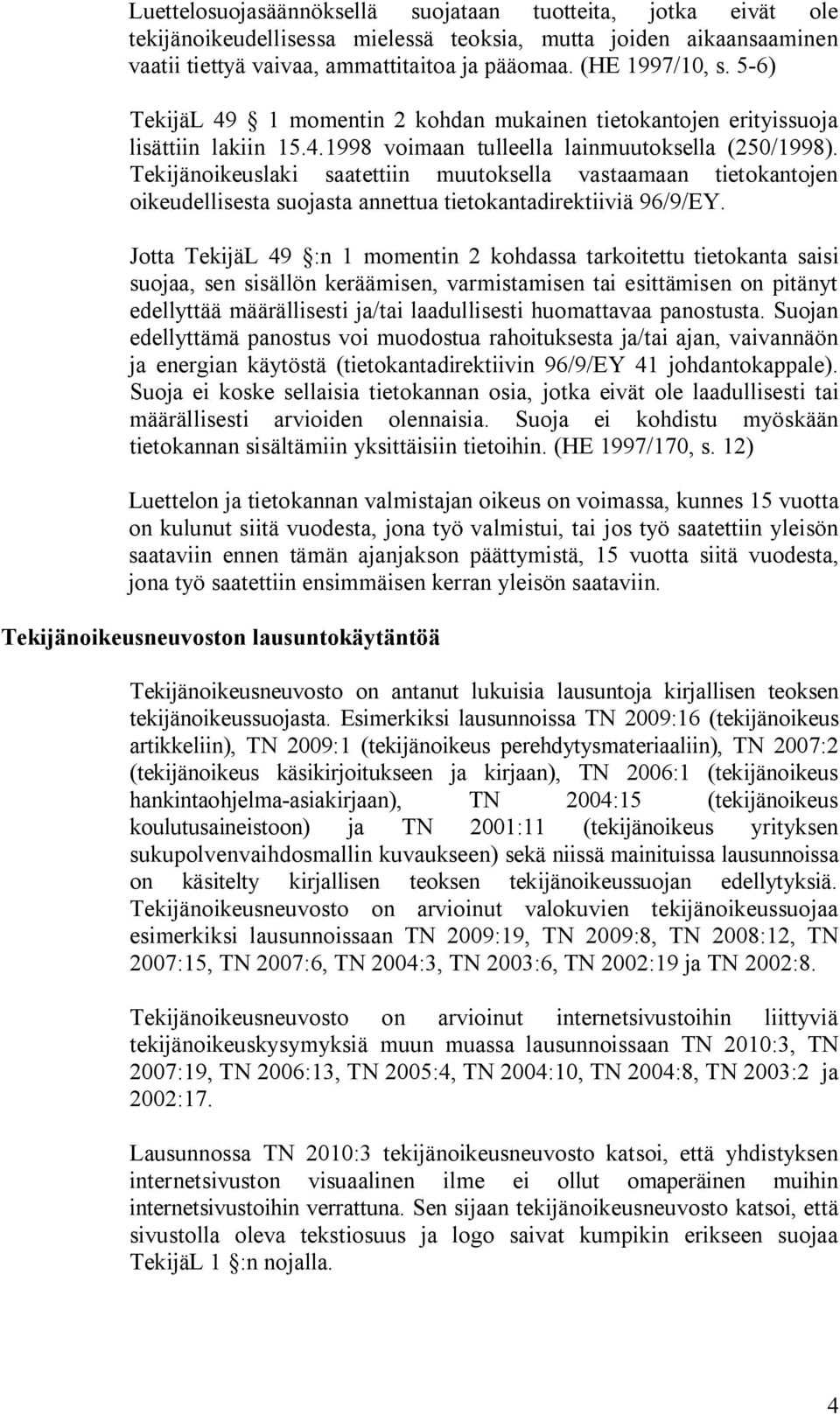 Tekijänoikeuslaki saatettiin muutoksella vastaamaan tietokantojen oikeudellisesta suojasta annettua tietokantadirektiiviä 96/9/EY.