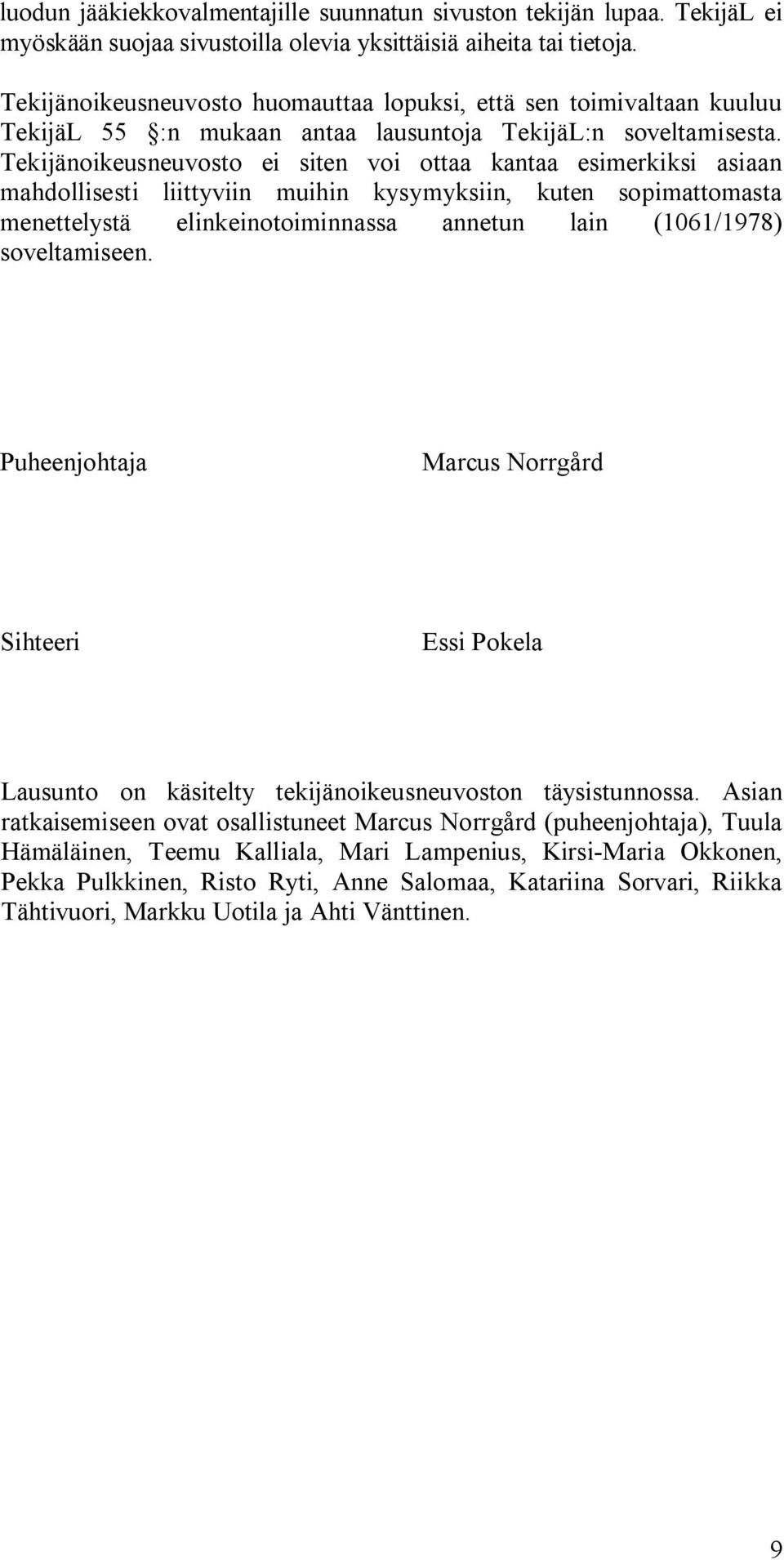 Tekijänoikeusneuvosto ei siten voi ottaa kantaa esimerkiksi asiaan mahdollisesti liittyviin muihin kysymyksiin, kuten sopimattomasta menettelystä elinkeinotoiminnassa annetun lain (1061/1978)