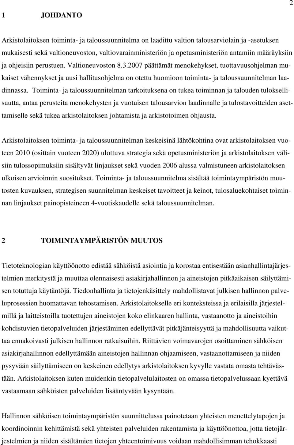 2007 päättämät menokehykset, tuottavuusohjelman mukaiset vähennykset ja uusi hallitusohjelma on otettu huomioon toiminta- ja taloussuunnitelman laadinnassa.