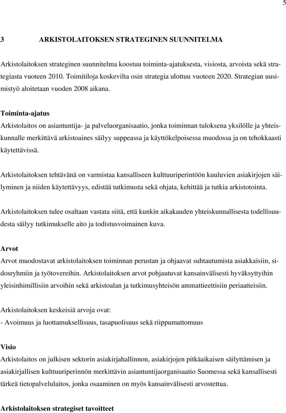 Toiminta-ajatus Arkistolaitos on asiantuntija- ja palveluorganisaatio, jonka toiminnan tuloksena yksilölle ja yhteiskunnalle merkittävä arkistoaines säilyy suppeassa ja käyttökelpoisessa muodossa ja