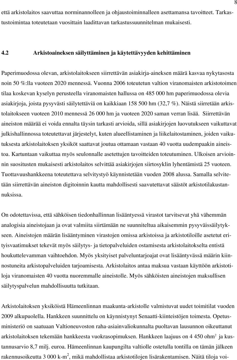 Vuonna 2006 toteutetun valtion viranomaisten arkistotoimen tilaa koskevan kyselyn perusteella viranomaisten hallussa on 485 000 hm paperimuodossa olevia asiakirjoja, joista pysyvästi säilytettäviä on