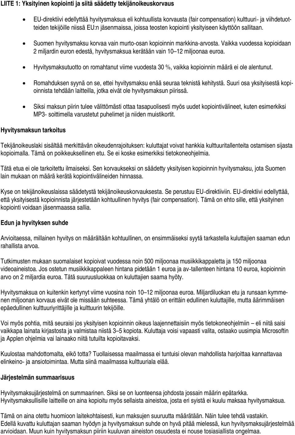 Vaikka vuodessa kopioidaan 2 miljardin euron edestä, hyvitysmaksua kerätään vain 10 12 miljoonaa euroa. Hyvitysmaksutuotto on romahtanut viime vuodesta 30 %, vaikka kopioinnin määrä ei ole alentunut.