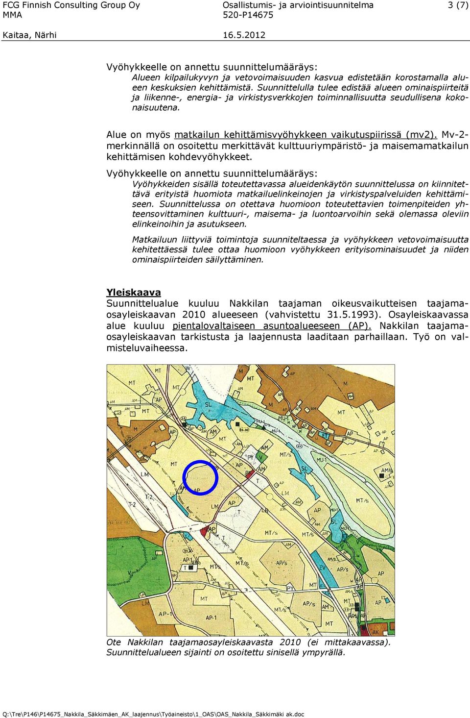 Alue on myös matkailun kehittämisvyöhykkeen vaikutuspiirissä (mv2). Mv-2- merkinnällä on osoitettu merkittävät kulttuuriympäristö- ja maisemamatkailun kehittämisen kohdevyöhykkeet.