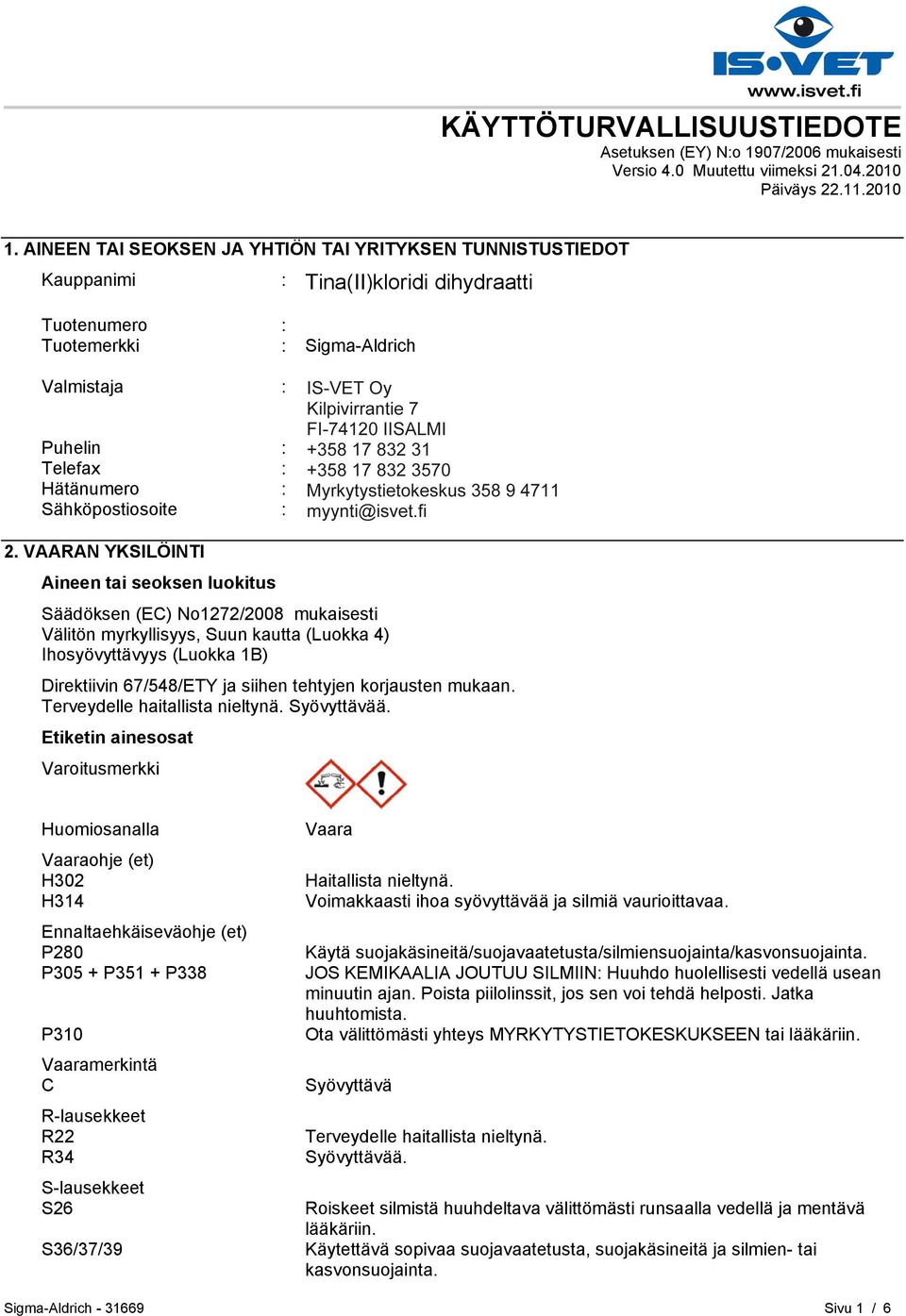 FI-00240 HELSINKI Puhelin : +35893509250 Telefax : +358935092555 Hätänumero : Myrkytystietokeskus 358 9 4711 Sähköpostiosoite : eurtechserv@sial.com 2.