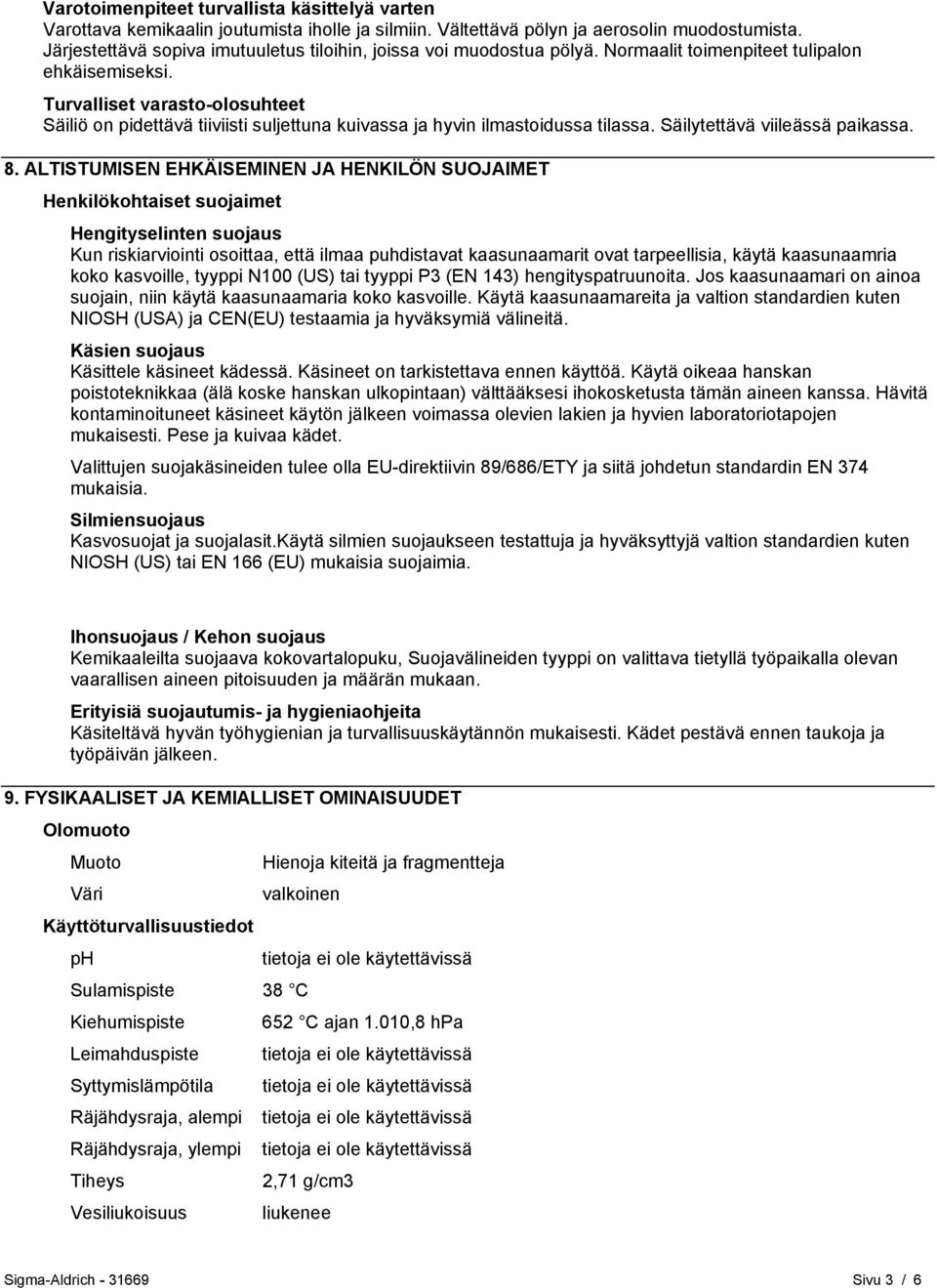 Turvalliset varasto-olosuhteet Säiliö on pidettävä tiiviisti suljettuna kuivassa ja hyvin ilmastoidussa tilassa. Säilytettävä viileässä paikassa. 8.