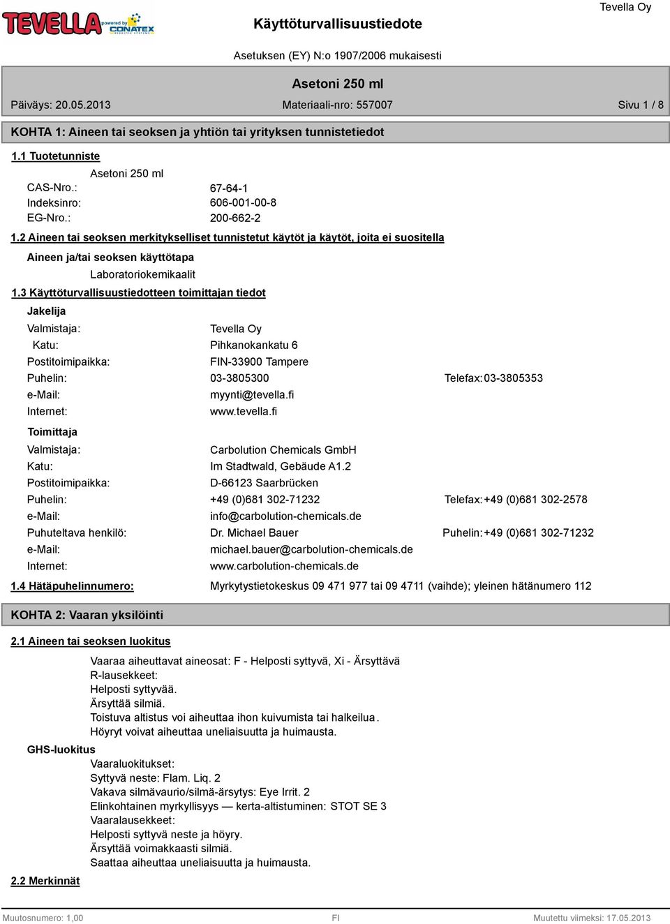 Käyttöturvallisuustiedotteen toimittajan tiedot Jakelija Valmistaja: Katu: Postitoimipaikka: Pihkanokankatu 6 FIN-900 Tampere Puhelin: 0-80500 Telefax: 0-8055 e-mail: Internet: Toimittaja Valmistaja: