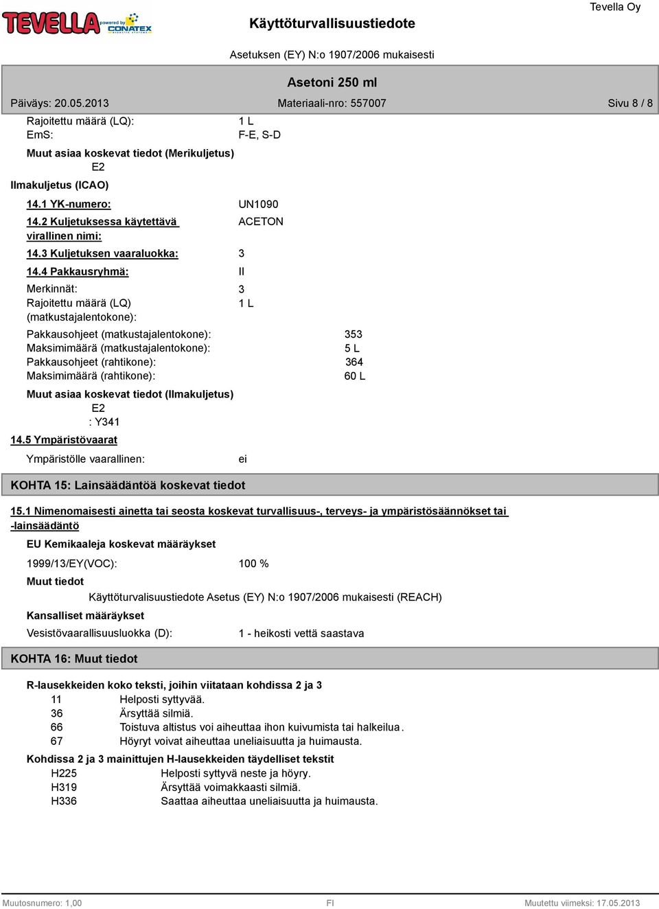 Muut asiaa koskevat tiedot (Ilmakuljetus) E2 : Y41 14.5 Ympäristövaarat Ympäristölle vaarallinen: KOHTA 15: Lainsäädäntöä koskevat tiedot 1 L F-E, S-D UN1090 ACETON II 1 L ei 5 5 L 64 60 L 15.