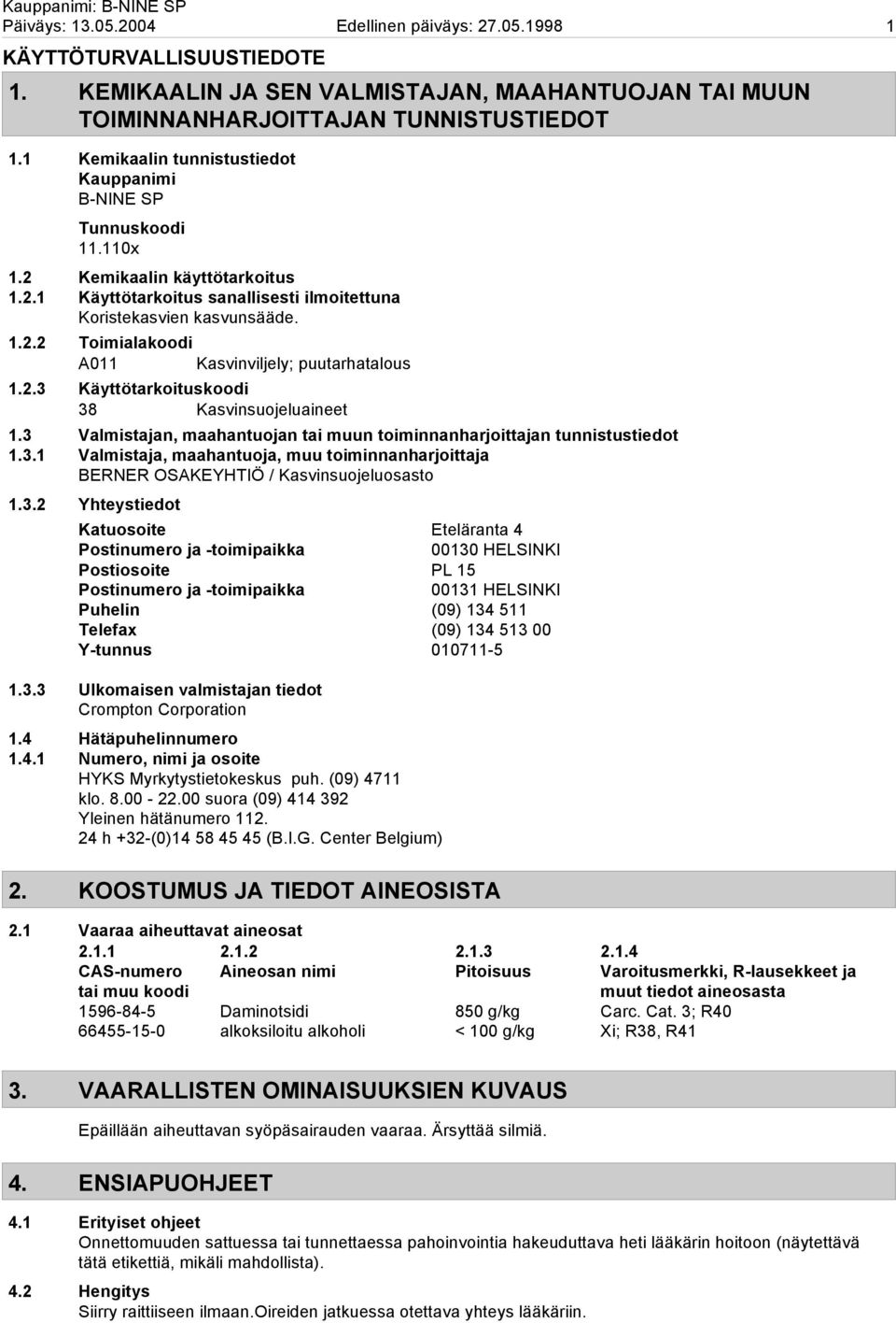 2.3 Käyttötarkoituskoodi 38 Kasvinsuojeluaineet 1.3 Valmistajan, maahantuojan tai muun toiminnanharjoittajan tunnistustiedot 1.3.1 Valmistaja, maahantuoja, muu toiminnanharjoittaja BERNER OSAKEYHTIÖ / Kasvinsuojeluosasto 1.