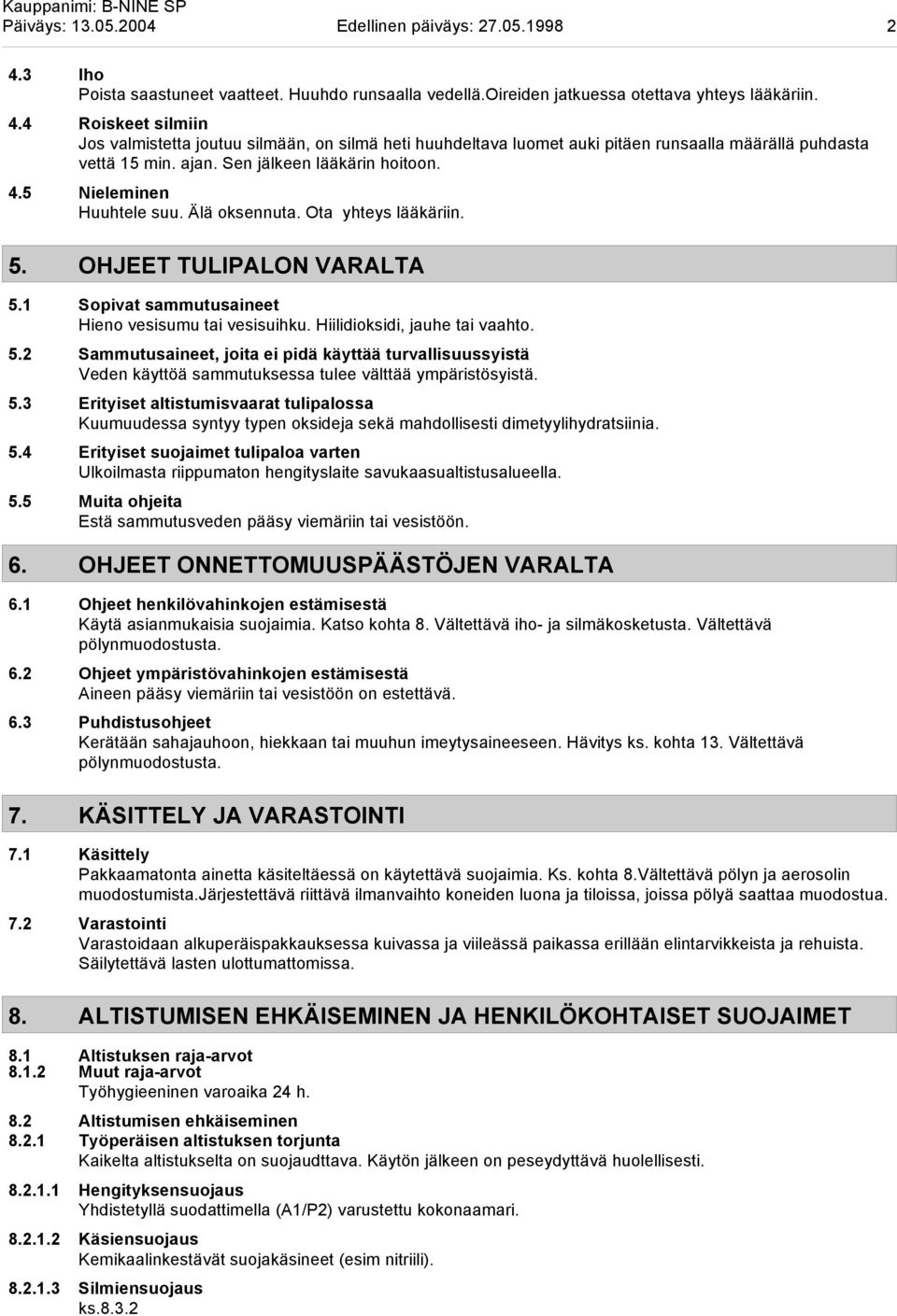 Hiilidioksidi, jauhe tai vaahto. 5.2 Sammutusaineet, joita ei pidä käyttää turvallisuussyistä Veden käyttöä sammutuksessa tulee välttää ympäristösyistä. 5.3 Erityiset altistumisvaarat tulipalossa Kuumuudessa syntyy typen oksideja sekä mahdollisesti dimetyylihydratsiinia.