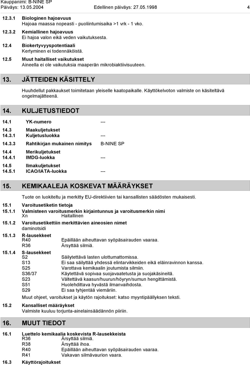 JÄTTEIDEN KÄSITTELY Huuhdellut pakkaukset toimitetaan yleiselle kaatopaikalle. Käyttökelvoton valmiste on käsiteltävä ongelmajätteenä. 14. KULJETUSTIEDOT 14.1 YK-numero --- 14.3 