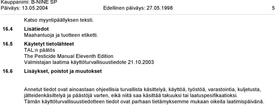 5 Käytetyt tietolähteet TAL:n päätös The Pesticide Manual Eleventh Edition Valmistajan laatima käyttöturvallisuustiedote 21.10.2003 16.