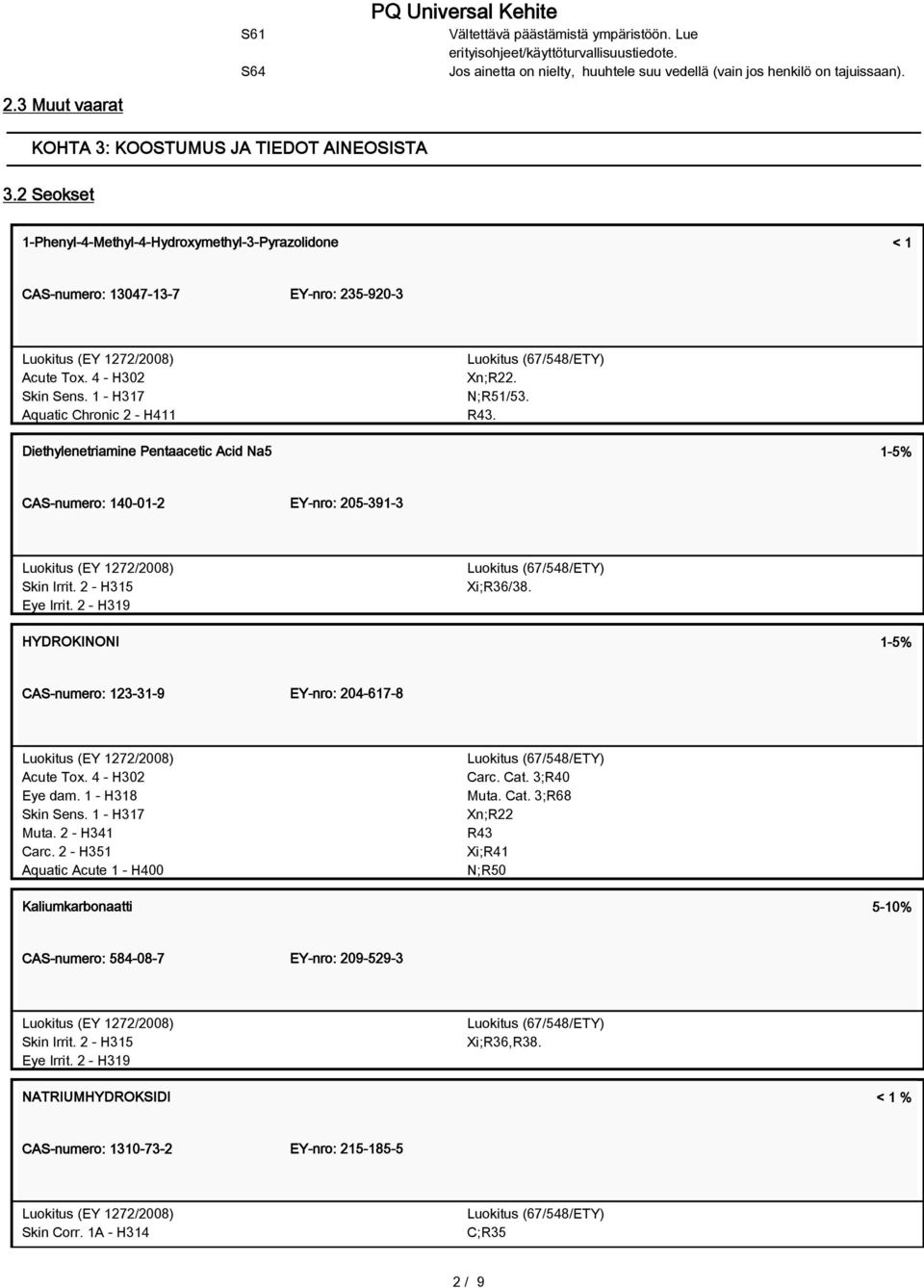 1 - H317 Aquatic Chronic 2 - H411 Xn;R22. N;R51/53. R43. Diethylenetriamine Pentaacetic Acid Na5 1-5% CAS-numero: 140-01-2 EY-nro: 205-391-3 Skin Irrit. 2 - H315 Eye Irrit. 2 - H319 Xi;R36/38.