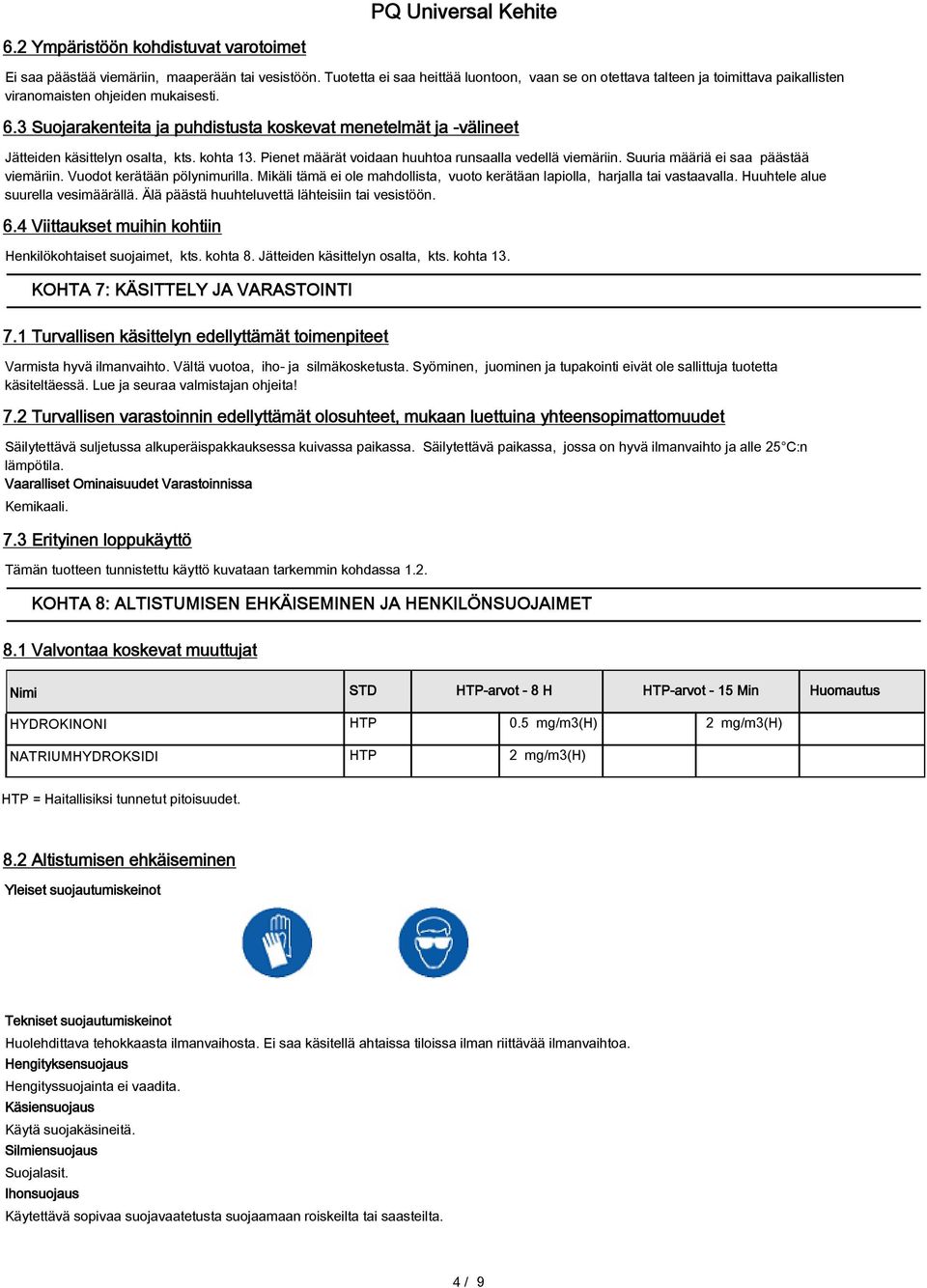 3 Suojarakenteita ja puhdistusta koskevat menetelmät ja -välineet Jätteiden käsittelyn osalta, kts. kohta 13. Pienet määrät voidaan huuhtoa runsaalla vedellä viemäriin.