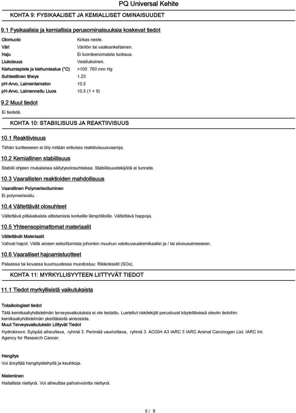 5 (1 + 9) 9.2 Muut tiedot Ei tiedetä. KOHTA 10: STABIILISUUS JA REAKTIIVISUUS 10.1 Reaktiivisuus Tähän tuotteeseen ei liity mitään erikoisia reaktiivisuusvaaroja. 10.2 Kemiallinen stabiilisuus Stabiili ohjeen mukaisissa säilytysolosuhteissa.