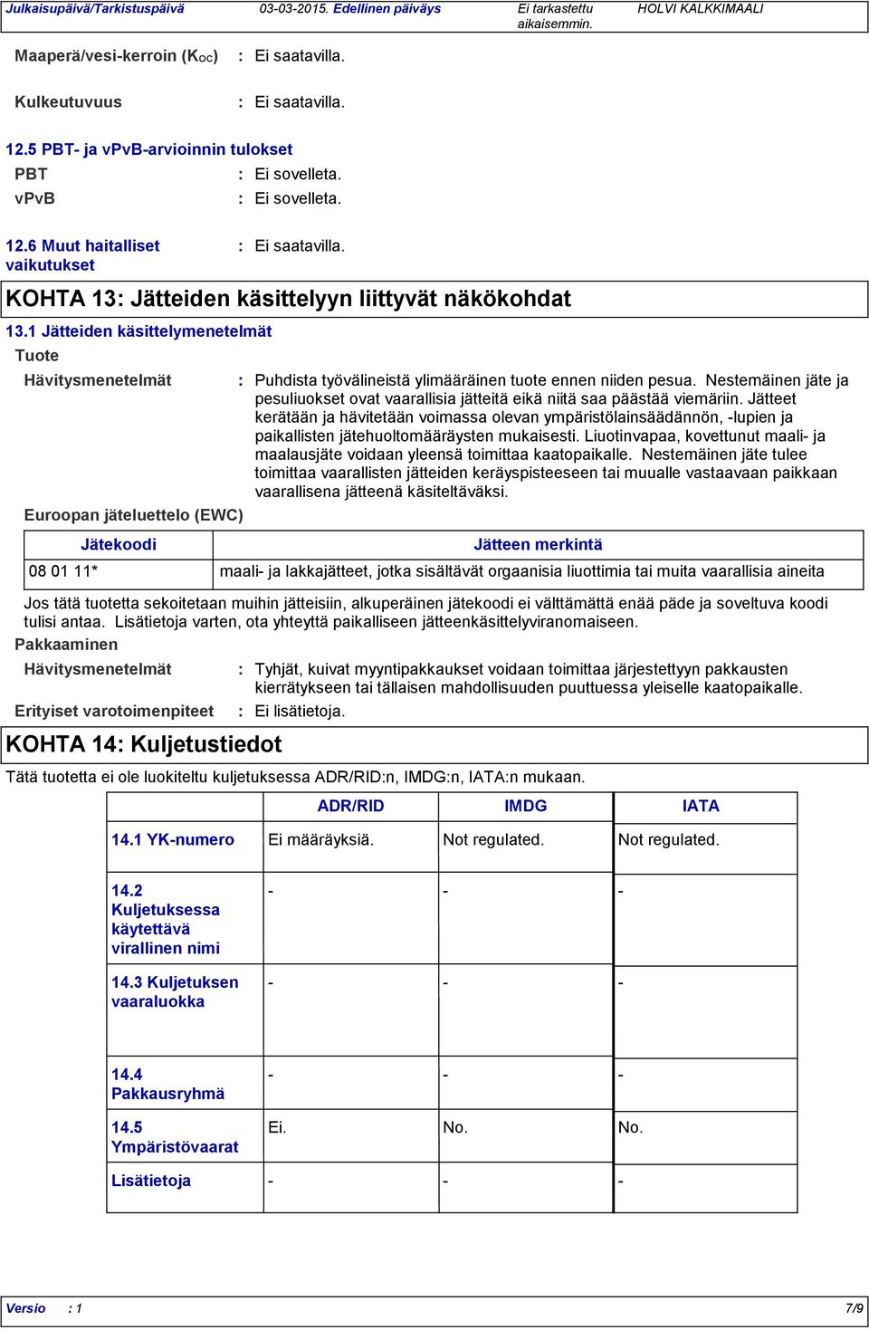 1 Jätteiden käsittelymenetelmät Tuote Jätekoodi Jätteen merkintä 08 01 11* maali ja lakkajätteet, jotka sisältävät orgaanisia liuottimia tai muita vaarallisia aineita Jos tätä tuotetta sekoitetaan