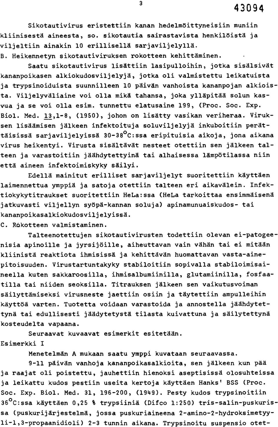 Saatu sikotautivirus lisättiin lasipulloihin, jotka sisälsivät kananpoikasen alkiokudosviljelyjä, jotka oli valmistettu leikatuista ja trypsinoiduista suunnilleen 10 päivän vanhoista kananpojan