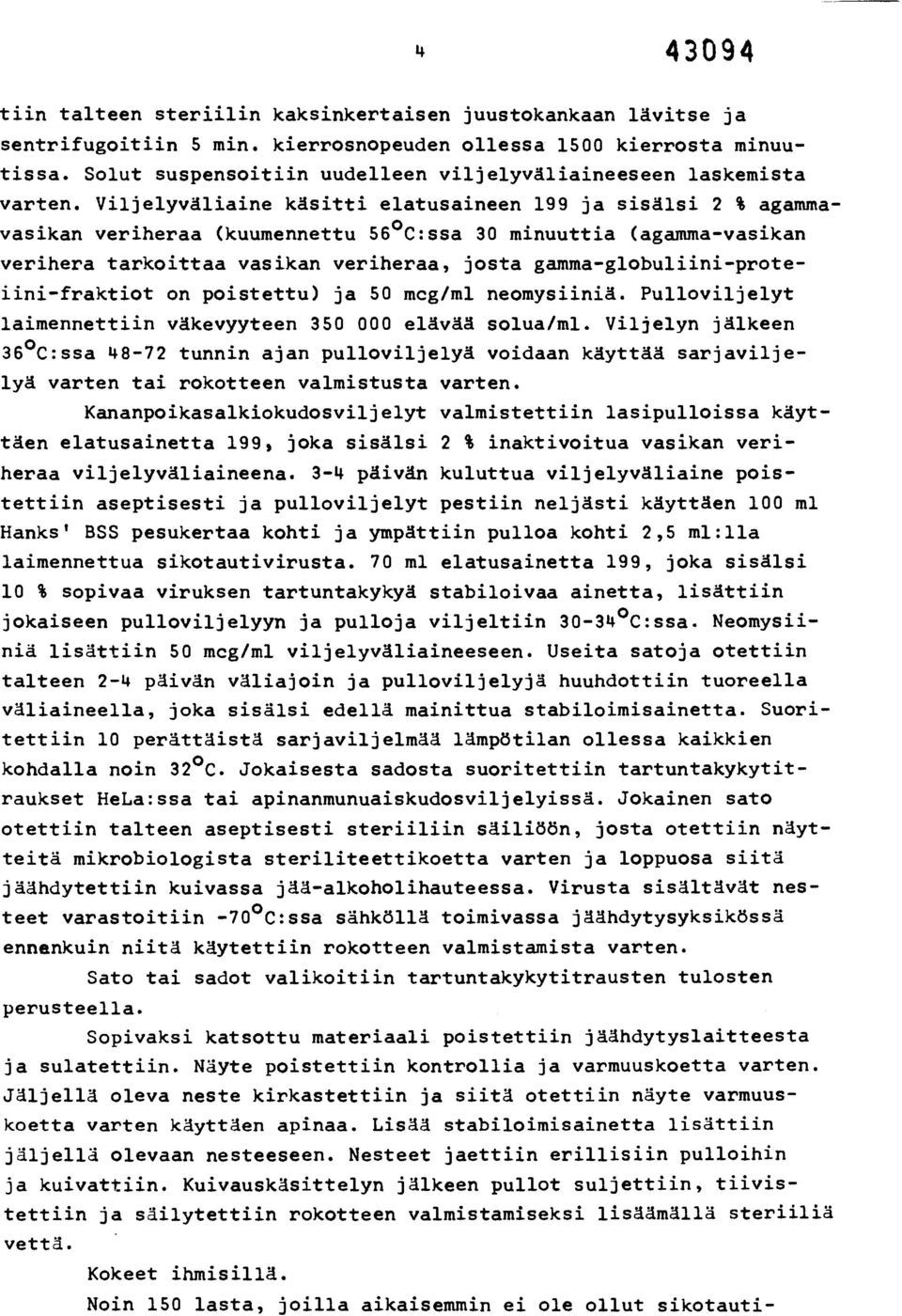 Viljelyväliaine käsitti elatusaineen 199 ja sisälsi 2 % agammavasikan veriheraa (kuumennettu 56 C:ssa 30 minuuttia (agamma-vasikan verihera tarkoittaa vasikan veriheraa, josta