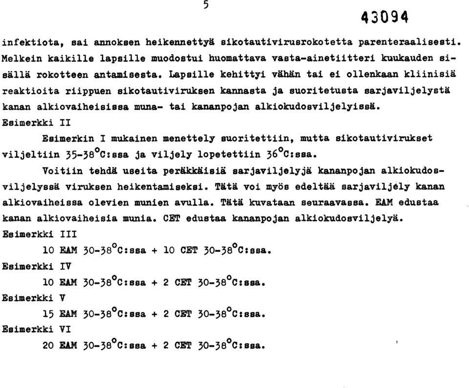 Esimerkki II Esimerkin I mukainen menettely suoritettiin, mutta sikotautivirukset viljeltiin 35-38 C:ssa ja viljely lopetettiin 36 C:ssa.