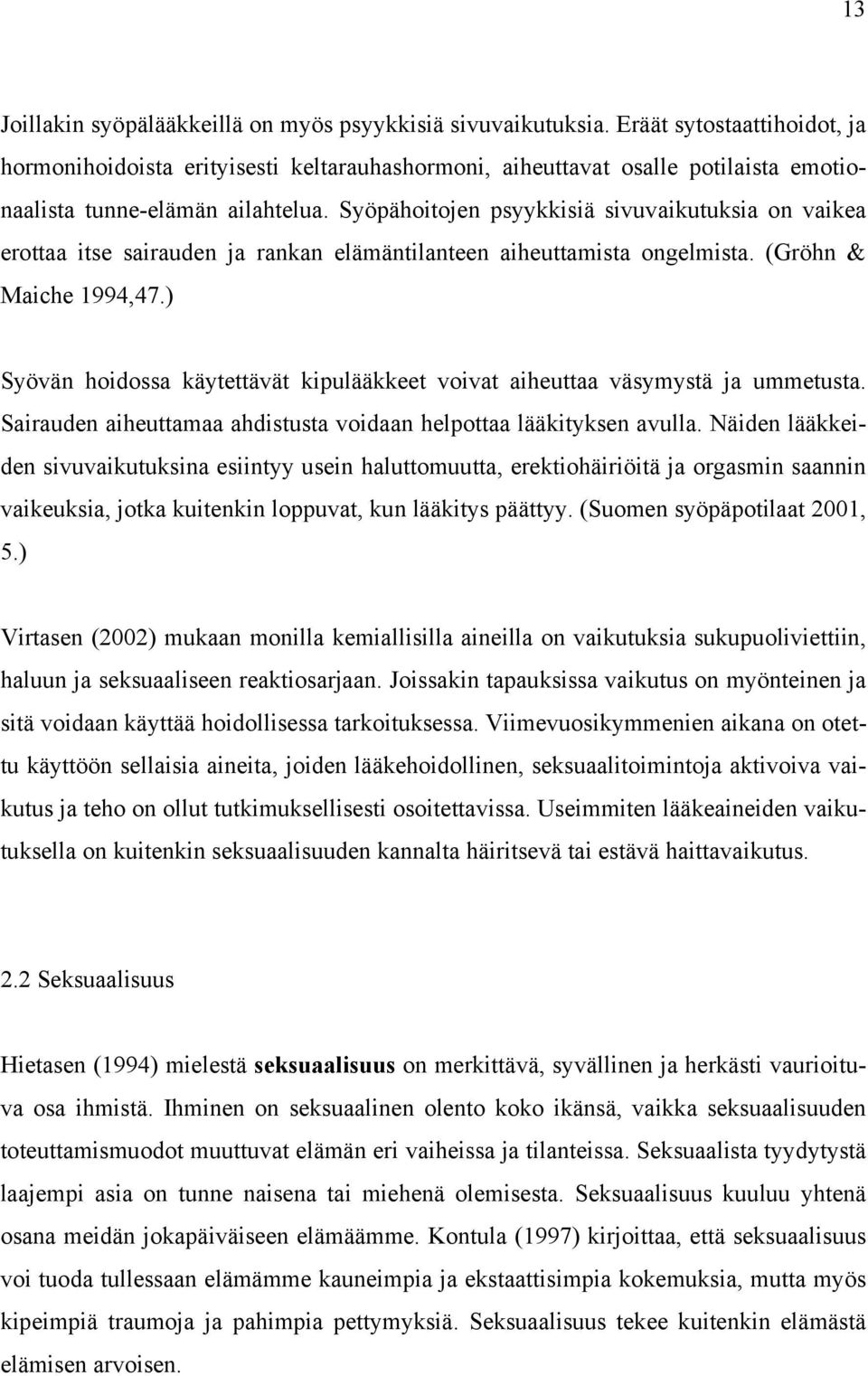 Syöpähoitojen psyykkisiä sivuvaikutuksia on vaikea erottaa itse sairauden ja rankan elämäntilanteen aiheuttamista ongelmista. (Gröhn & Maiche 1994,47.