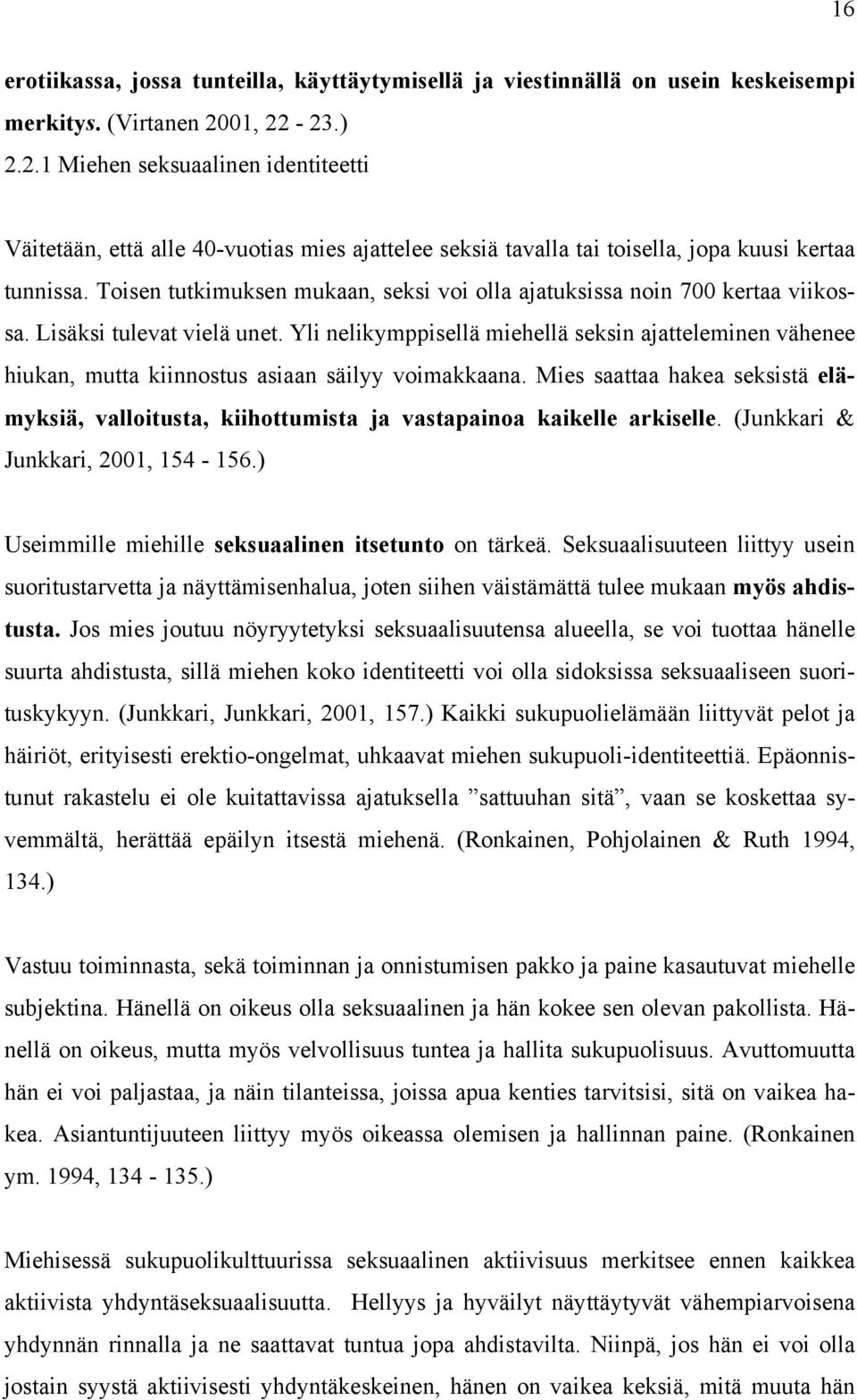 Toisen tutkimuksen mukaan, seksi voi olla ajatuksissa noin 700 kertaa viikossa. Lisäksi tulevat vielä unet.