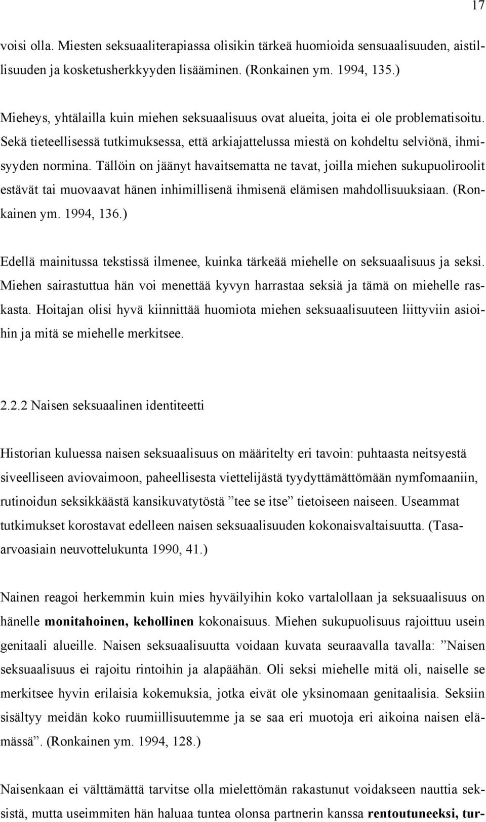 Tällöin on jäänyt havaitsematta ne tavat, joilla miehen sukupuoliroolit estävät tai muovaavat hänen inhimillisenä ihmisenä elämisen mahdollisuuksiaan. (Ronkainen ym. 1994, 136.