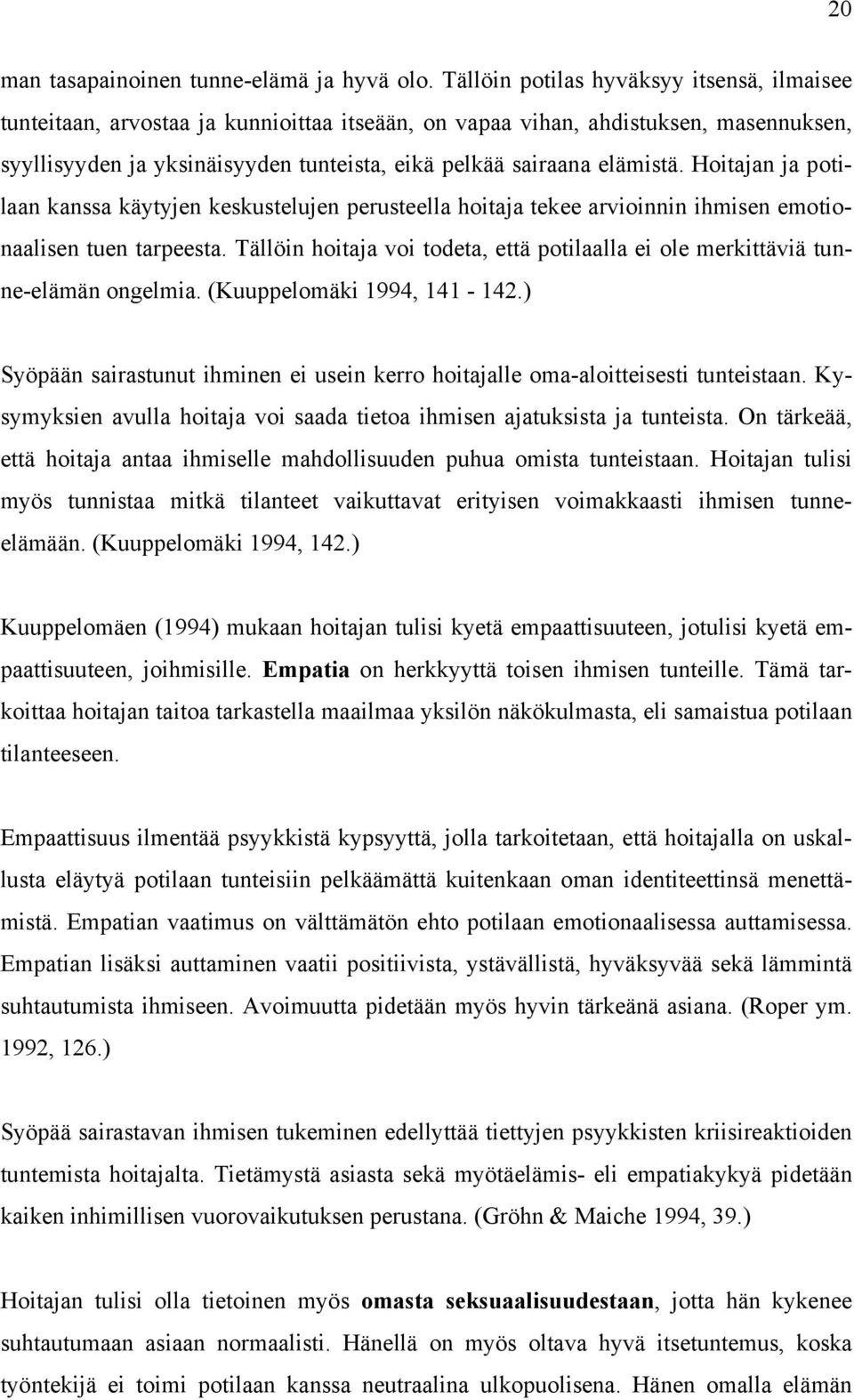 elämistä. Hoitajan ja potilaan kanssa käytyjen keskustelujen perusteella hoitaja tekee arvioinnin ihmisen emotionaalisen tuen tarpeesta.