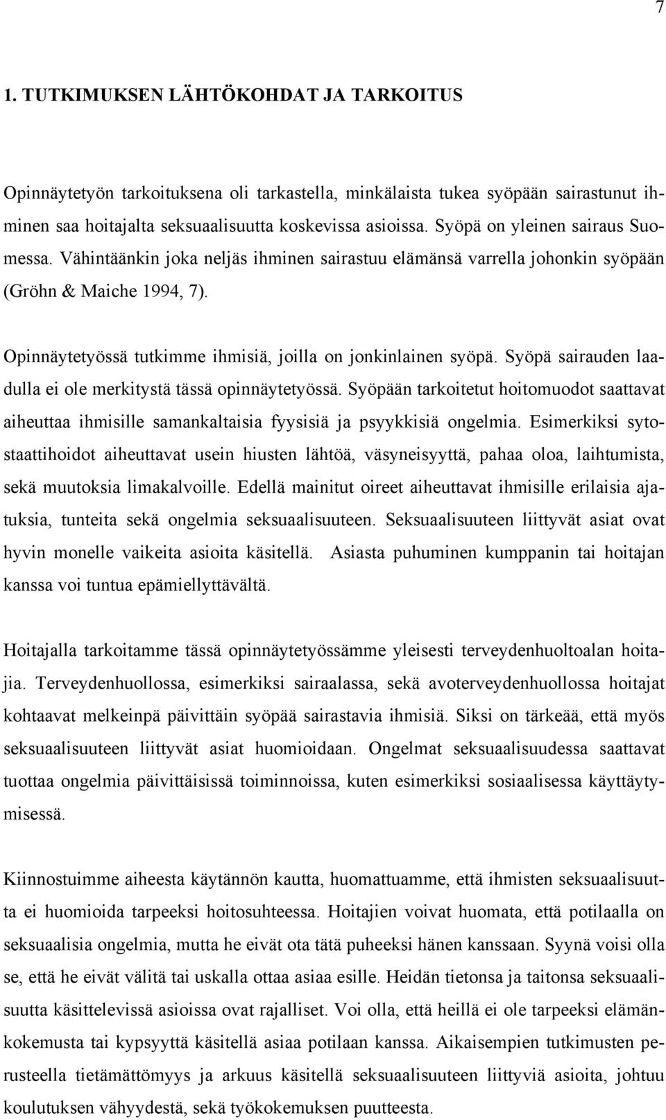 Opinnäytetyössä tutkimme ihmisiä, joilla on jonkinlainen syöpä. Syöpä sairauden laadulla ei ole merkitystä tässä opinnäytetyössä.