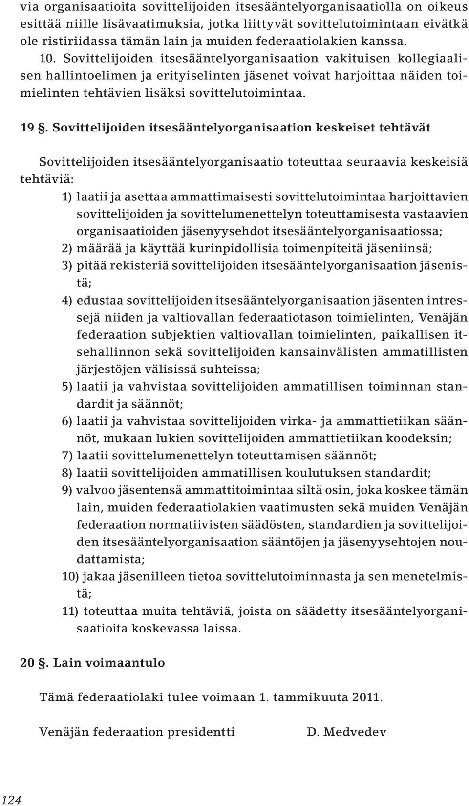 Sovittelijoiden itsesääntelyorganisaation vakituisen kollegiaalisen hallintoelimen ja erityiselinten jäsenet voivat harjoittaa näiden toimielinten tehtävien lisäksi sovittelutoimintaa. 19.