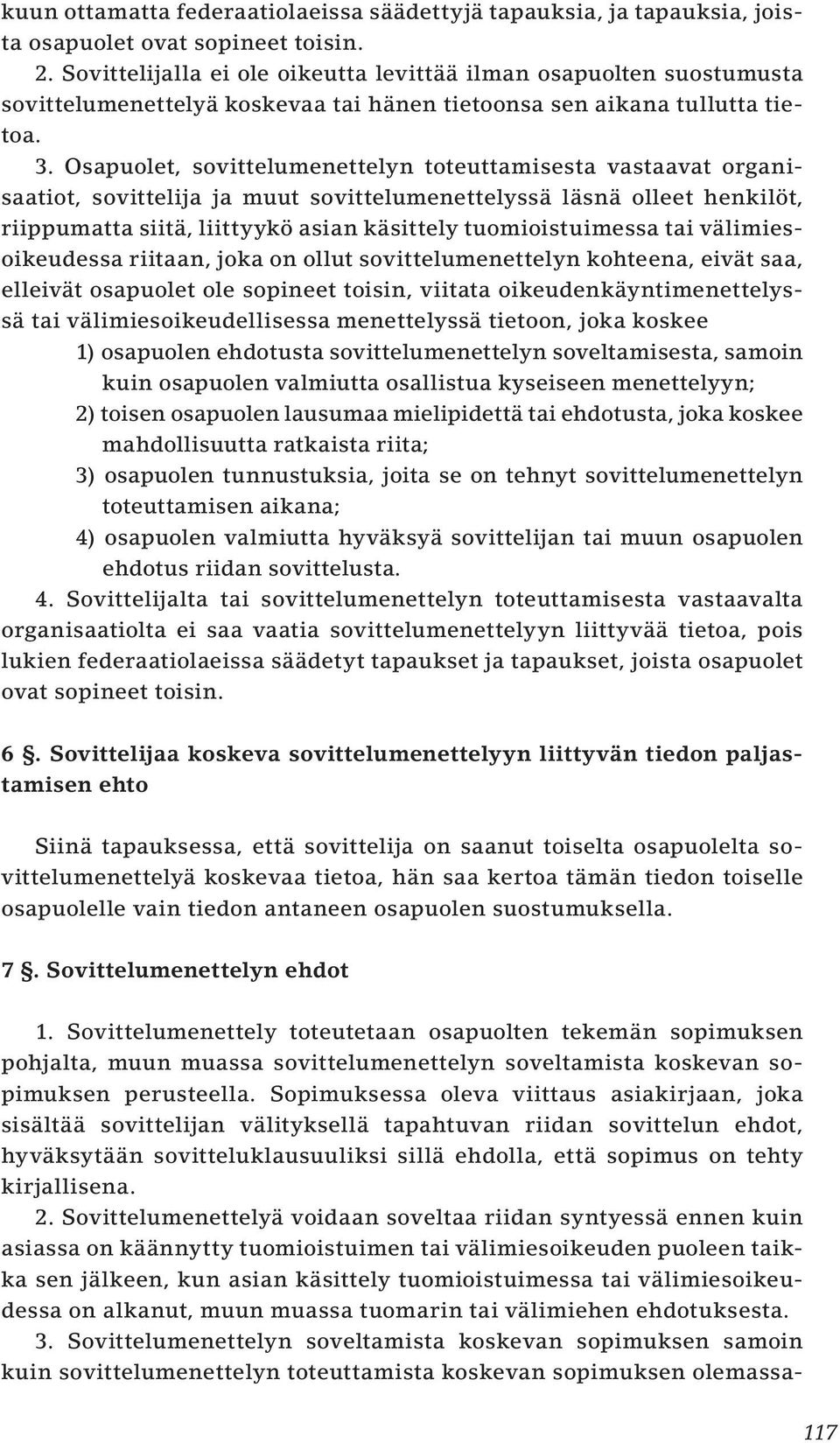 Osapuolet, sovittelumenettelyn toteuttamisesta vastaavat organisaatiot, sovittelija ja muut sovittelumenettelyssä läsnä olleet henkilöt, riippumatta siitä, liittyykö asian käsittely tuomioistuimessa