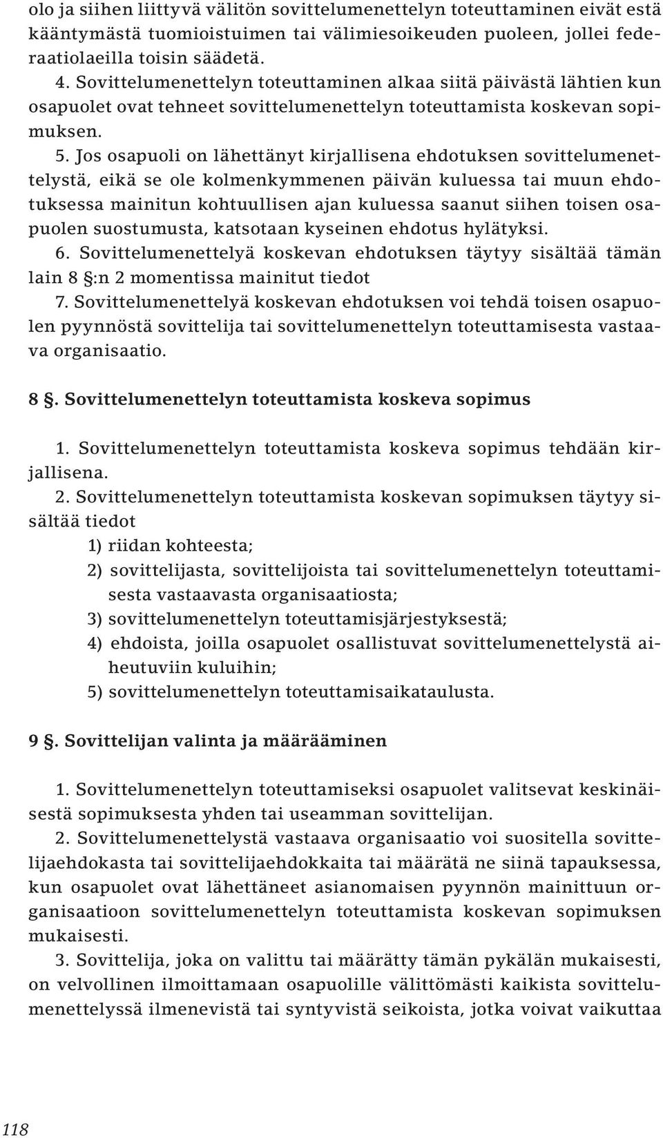 Jos osapuoli on lähettänyt kirjallisena ehdotuksen sovittelumenettelystä, eikä se ole kolmenkymmenen päivän kuluessa tai muun ehdotuksessa mainitun kohtuullisen ajan kuluessa saanut siihen toisen