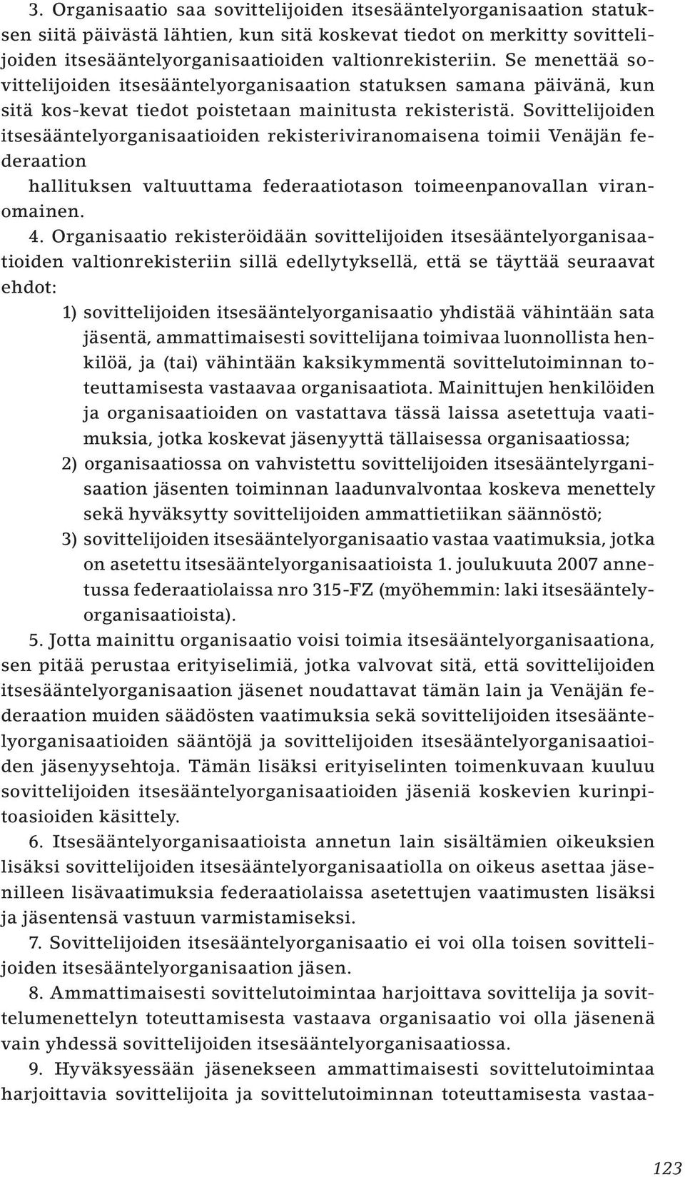 Sovittelijoiden itsesääntelyorganisaatioiden rekisteriviranomaisena toimii Venäjän federaation hallituksen valtuuttama federaatiotason toimeenpanovallan viranomainen. 4.